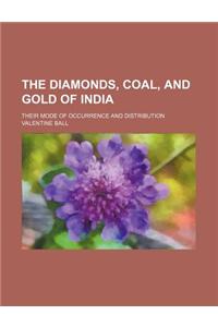 The Diamonds, Coal, and Gold of India; Their Mode of Occurrence and Distribution