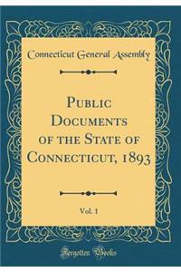 Public Documents of the State of Connecticut, 1893, Vol. 1 (Classic Reprint)