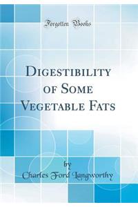 Digestibility of Some Vegetable Fats (Classic Reprint)