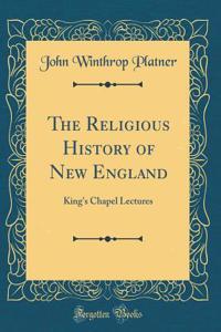 The Religious History of New England: King's Chapel Lectures (Classic Reprint)