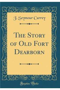 The Story of Old Fort Dearborn (Classic Reprint)