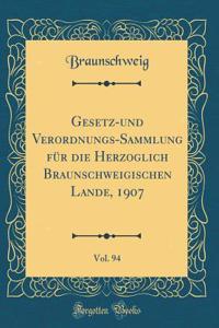 Gesetz-Und Verordnungs-Sammlung Fï¿½r Die Herzoglich Braunschweigischen Lande, 1907, Vol. 94 (Classic Reprint)