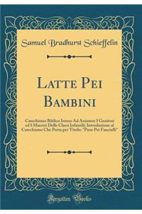 Latte Pei Bambini: Catechismo Biblico Inteso Ad Assistere I Genitori ed I Maestri Delle Classi Infantili; Introduzione al Catechismo Che Porta per Titolo: 