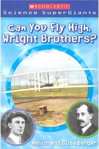 Can You Fly High, Wright Brothers? (Scholastic Science Supergiants)