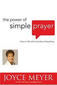 The Power of Simple Prayer: How to Talk with God about  Everything