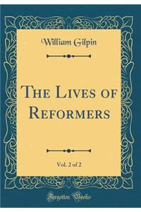 The Lives of Reformers, Vol. 2 of 2 (Classic Reprint)