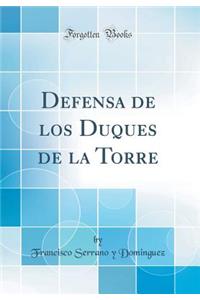 Defensa de Los Duques de la Torre (Classic Reprint)