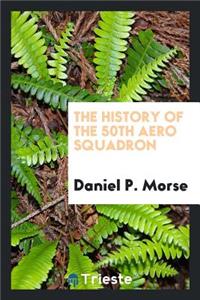 The History of the 50th Aero Squadron: Being the Log and Operations of the ...