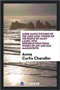 More magic pictures of the long ago; stories of the people of many lands; with reproductions from works of art and old manuscripts