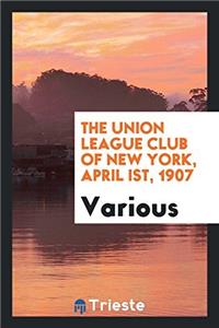 The Union League Club of New York, April Ist, 1907