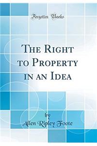 The Right to Property in an Idea (Classic Reprint)