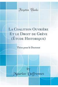 La Coalition OuvriÃ¨re Et Le Droit de GrÃ¨ve (Ã?tude Historique): ThÃ¨se Pour Le Doctorat (Classic Reprint)