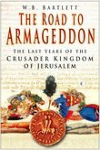 Road to Armageddon: The Last Years of the Crusader Kingdom of Jerusalem