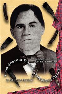 From Georgia Tragedy to Oklahoma Frontier - A Biography of Scots Creek Indian Chief Chilly McIntosh