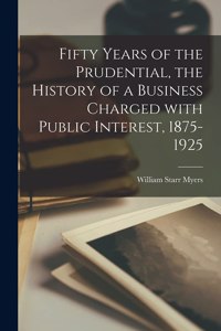 Fifty Years of the Prudential, the History of a Business Charged With Public Interest, 1875-1925