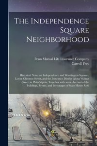 Independence Square Neighborhood; Historical Notes on Independence and Washington Squares, Lower Chestnut Street, and the Insurance District Along Walnut Street, in Philadelphia, Together With Some Account of the Buildings, Events, and Personages..