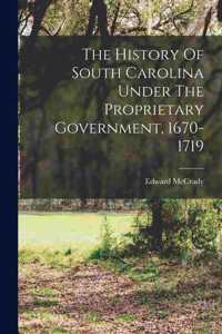 History Of South Carolina Under The Proprietary Government, 1670-1719