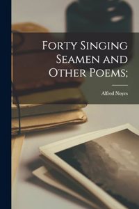 Forty Singing Seamen and Other Poems;