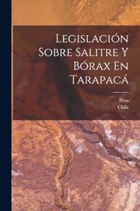 Legislación Sobre Salitre Y Bórax En Tarapacá