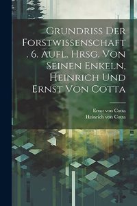 Grundriss der Forstwissenschaft. 6. Aufl. Hrsg. von seinen Enkeln, Heinrich und Ernst von Cotta