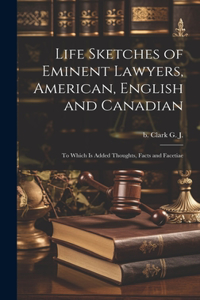 Life Sketches of Eminent Lawyers, American, English and Canadian