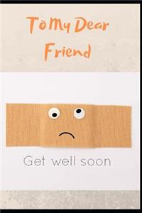 To My Dear Friend, Get Well Soon