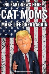 Cat Mom Gift Funny Trump Journal No Fake News Here... Cat Moms Make Life Great Again