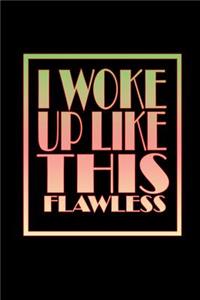 I woke up like this. Flawless