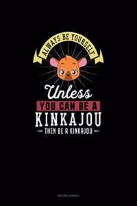 Always Be Yourself Unless You Can Be A Kinkajou Then Be A Kinkajou
