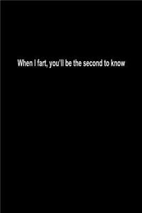 When I fart, you'll be the second to know