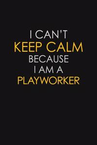 I Can't Keep Calm Because I Am A Playworker