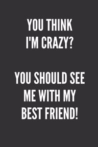 You Think I'm Crazy? You Should See Me With My Best Friend!