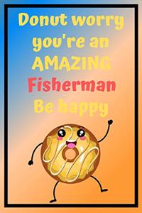 Donut Worry You're an AMAZING Fisherman Be Happy