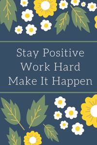 Stay Positive Work Hard Make It Happen