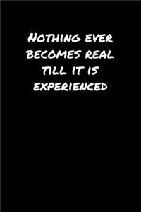 Nothing Ever Becomes Real Till It Is Experienced����