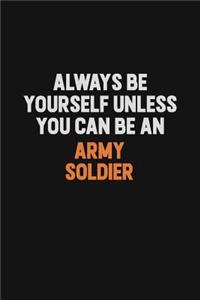 Always Be Yourself Unless You Can Be An Army soldier