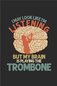 I May Look Like I'm Listening But My Brain Is Playing The Trombone