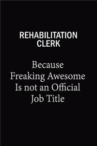 Rehabilitation Clerk Because Freaking Awesome Is Not An Official Job Title