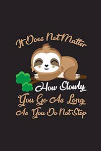 It Does Not Matter How Slowly You Go As Long As You Do Not Stop