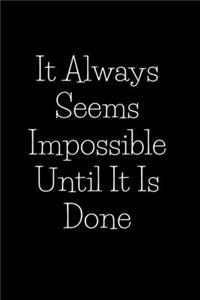 It Always Seems Impossible Until It Is Done