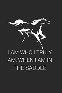 I Am Who I Truly Am, When I Am In The Saddle.