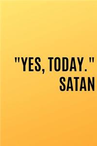 Yes, Today. Satan