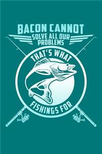 Bacon Cannot Solve All Our Problems, That's What Fishings for