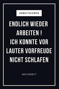 Arbeitsleben Endlich Wieder Arbeiten Ich Konnte VOR Lauter Vorfreude Nicht Schlafen Notizheft