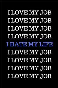 I Love My Job. I Love My Job. I Hate My Life.