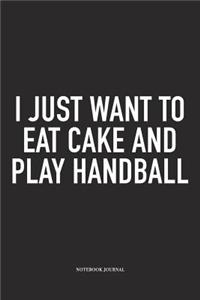 I Just Want To Eat Cake And Play Handball