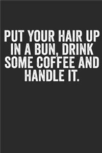 Put Your Hair Up In A Bun, Drink Some Coffee And Handle It.