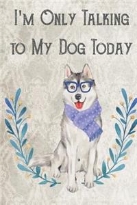 Today I'm Only Talking To My Dog: The More People I Meet The More I Like My Dog. Funny and Adorable Husky Pet Dog Notebook and Journal. For School Home Office Note Taking, Drawing, S