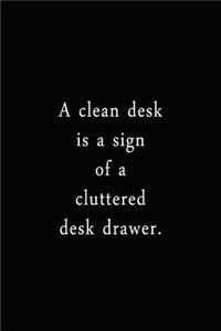 A Clean Desk Is A Sign Of A Cluttered Desk Drawer.