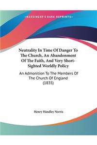 Neutrality In Time Of Danger To The Church, An Abandonment Of The Faith, And Very Short-Sighted Worldly Policy